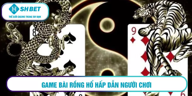 Game bài rồng hổ hấp dẫn người chơi